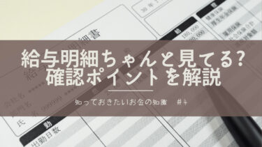 【知っておきたいお金の知識＃4】給与明細ちゃんと見てる?確認ポイントを解説